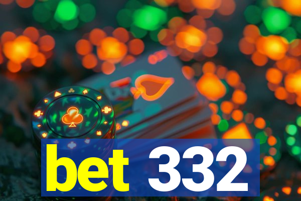 bet 332